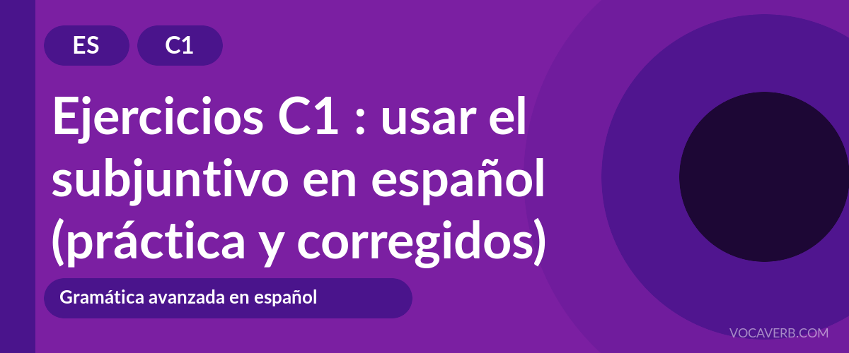Ejercicios C1 : usar el subjuntivo en español (práctica y corregidos) [C1]