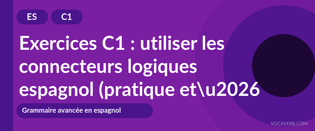 Exercices C1 : utiliser les connecteurs logiques espagnol (pratique et corrigés) [C1]