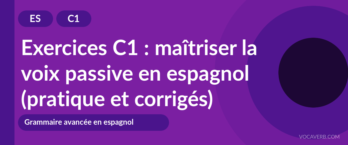 Exercices C1 : maîtriser la voix passive en espagnol (pratique et corrigés) [C1]