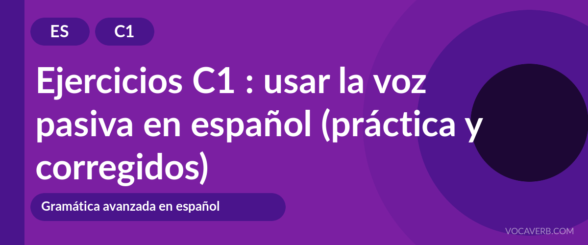 Ejercicios C1 : usar la voz pasiva en español (práctica y corregidos) [C1]