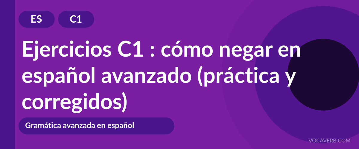 Ejercicios C1 : cómo negar en español avanzado (práctica y corregidos) [C1]