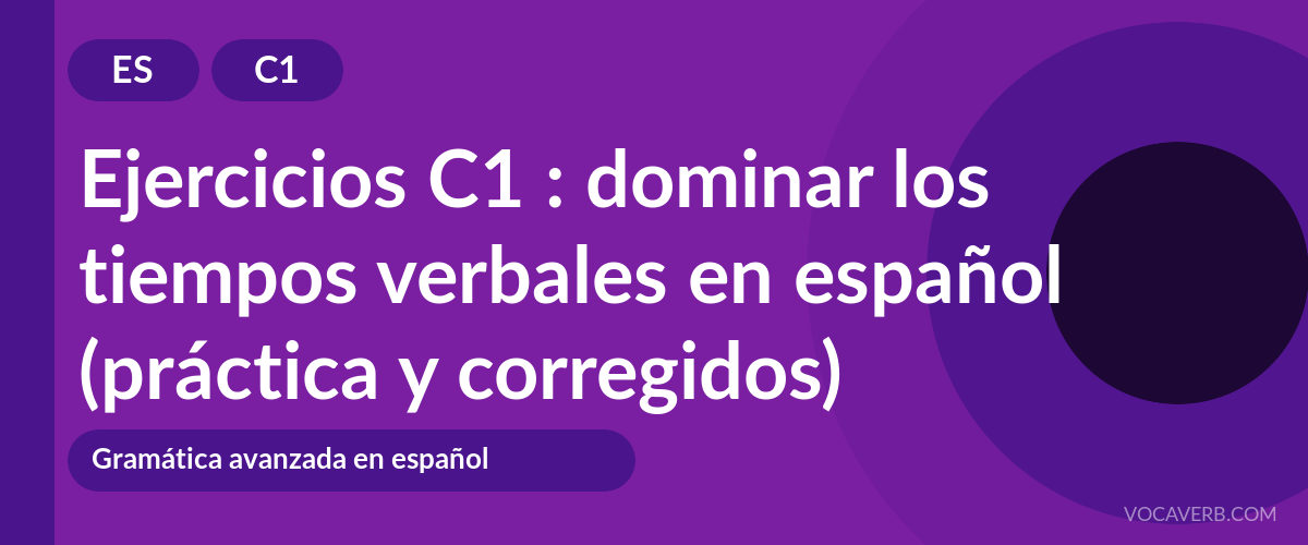 Ejercicios C1 : dominar los tiempos verbales en español (práctica y corregidos) [C1]