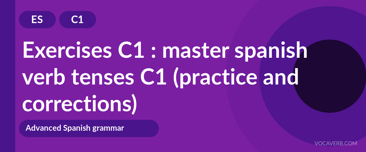 Exercises C1 : master spanish verb tenses C1 (practice and corrections) [C1]