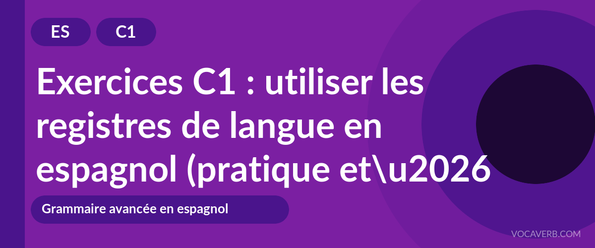 Exercices C1 : utiliser les registres de langue en espagnol (pratique et corrigés) [C1]
