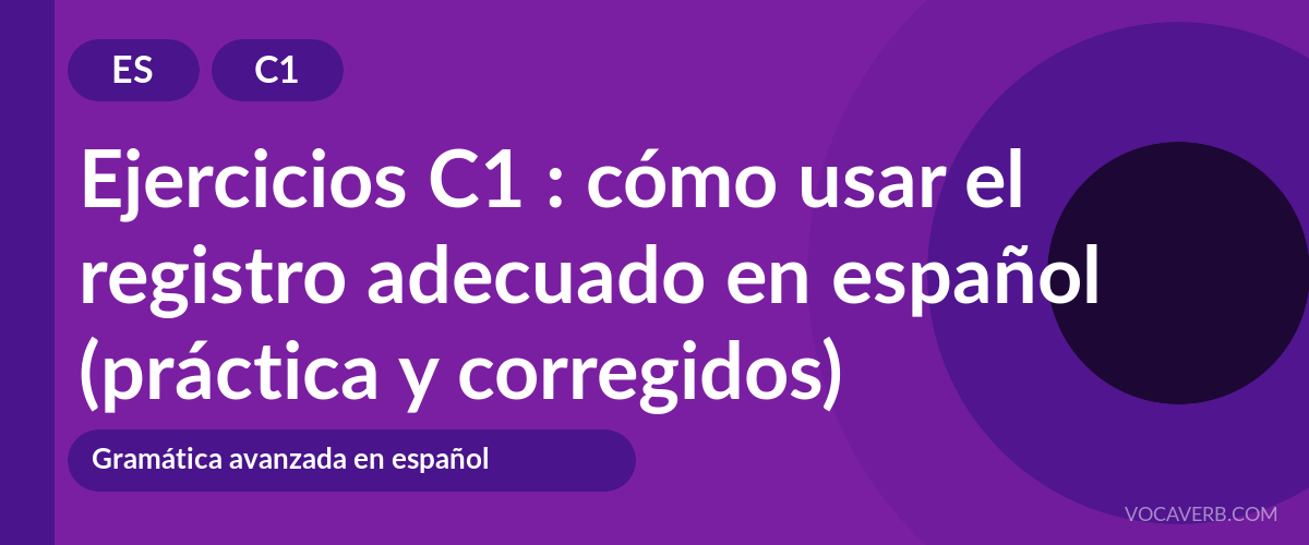 Ejercicios C1 : cómo usar el registro adecuado en español (práctica y corregidos) [C1]