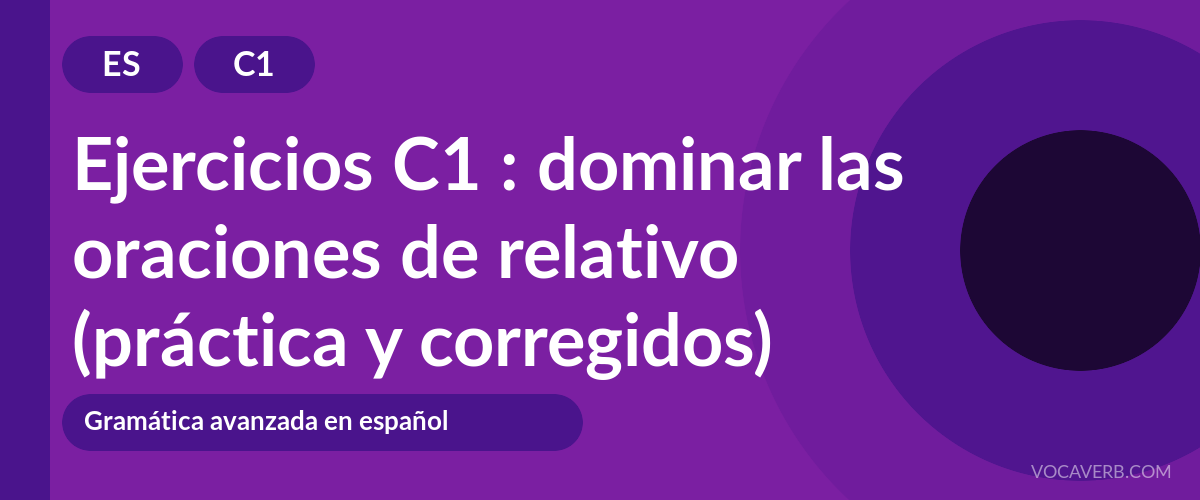 Ejercicios C1 : dominar las oraciones de relativo (práctica y corregidos) [C1]