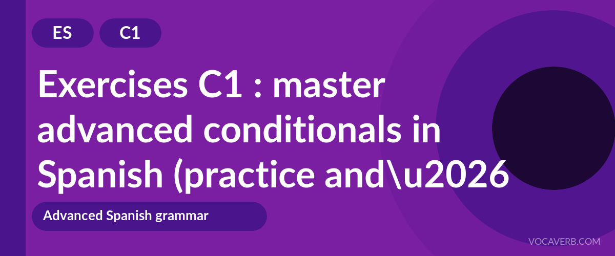 Exercises C1 : master advanced conditionals in Spanish (practice and corrections) [C1]