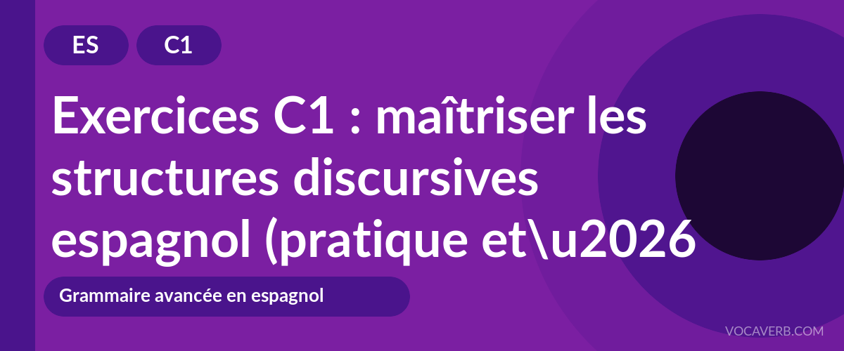 Exercices C1 : maîtriser les structures discursives espagnol (pratique et corrigés) [C1]