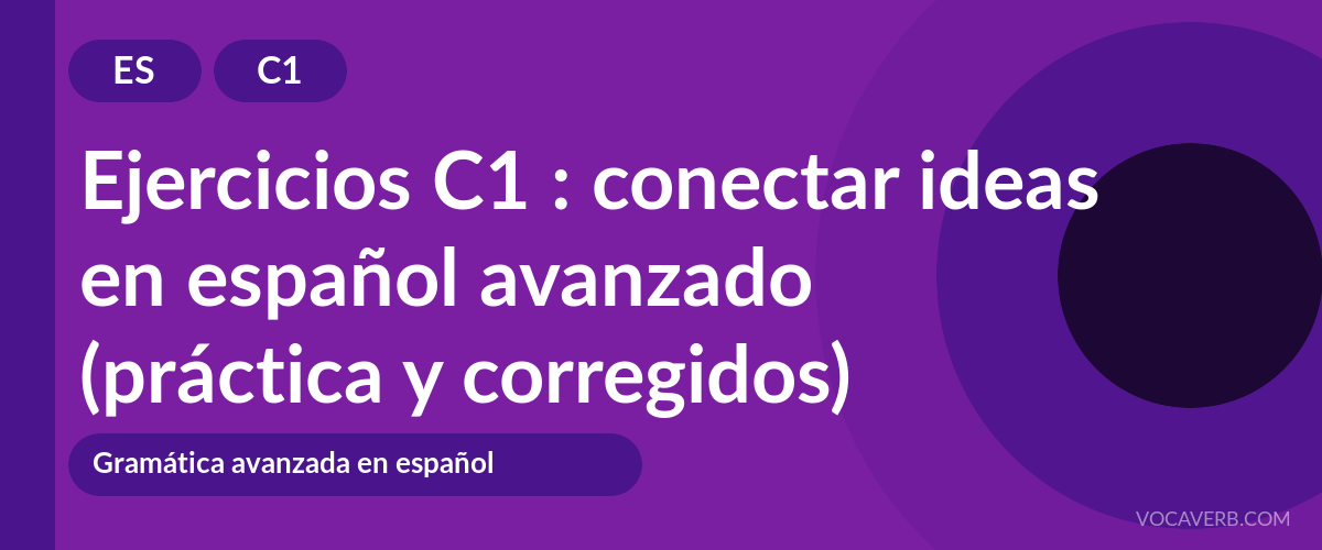 Ejercicios C1 : conectar ideas en español avanzado (práctica y corregidos) [C1]
