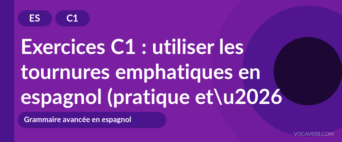 Exercices C1 : utiliser les tournures emphatiques en espagnol (pratique et corrigés) [C1]