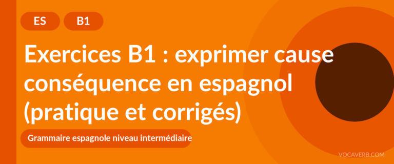 Exercices B1 : exprimer cause conséquence en espagnol (pratique et corrigés) [B1]