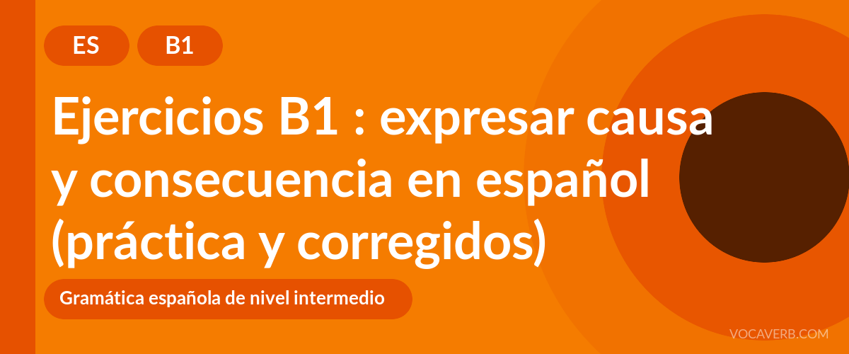 Ejercicios B1 : expresar causa y consecuencia en español (práctica y corregidos) [B1]
