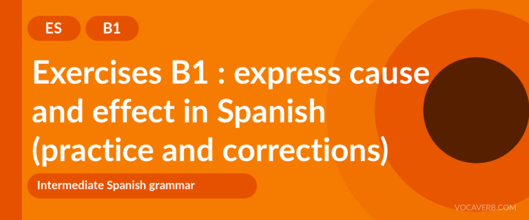 Exercises B1 : express cause and effect in Spanish (practice and corrections) [B1]