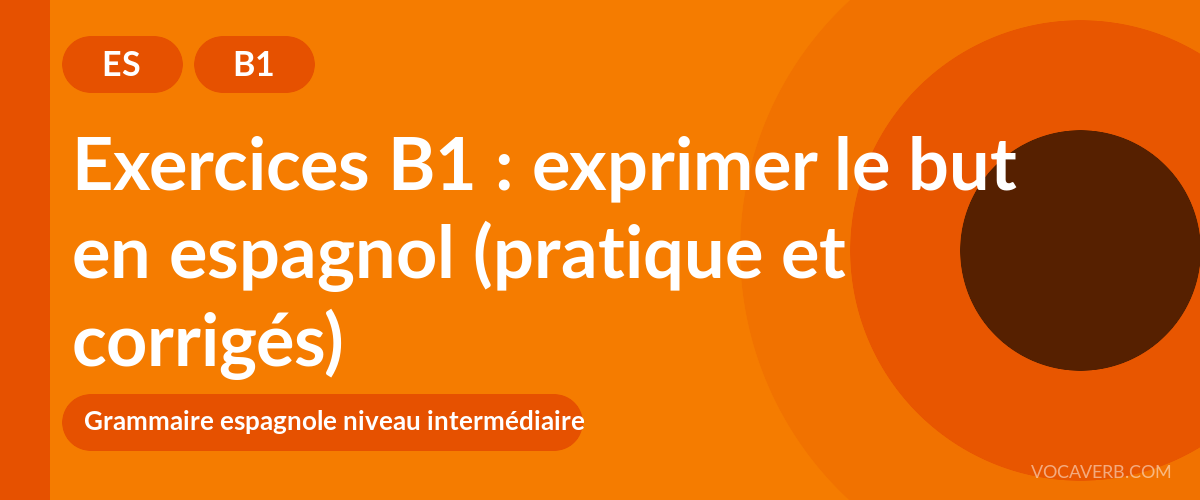 Exercices B1 : exprimer le but en espagnol (pratique et corrigés) [B1]