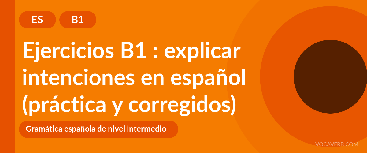 Ejercicios B1 : explicar intenciones en español (práctica y corregidos) [B1]