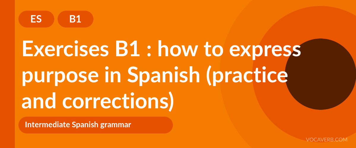 Exercises B1 : how to express purpose in Spanish (practice and corrections) [B1]