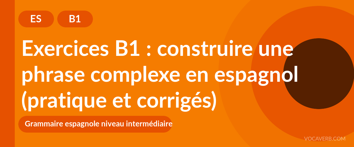 Exercices B1 : construire une phrase complexe en espagnol (pratique et corrigés) [B1]
