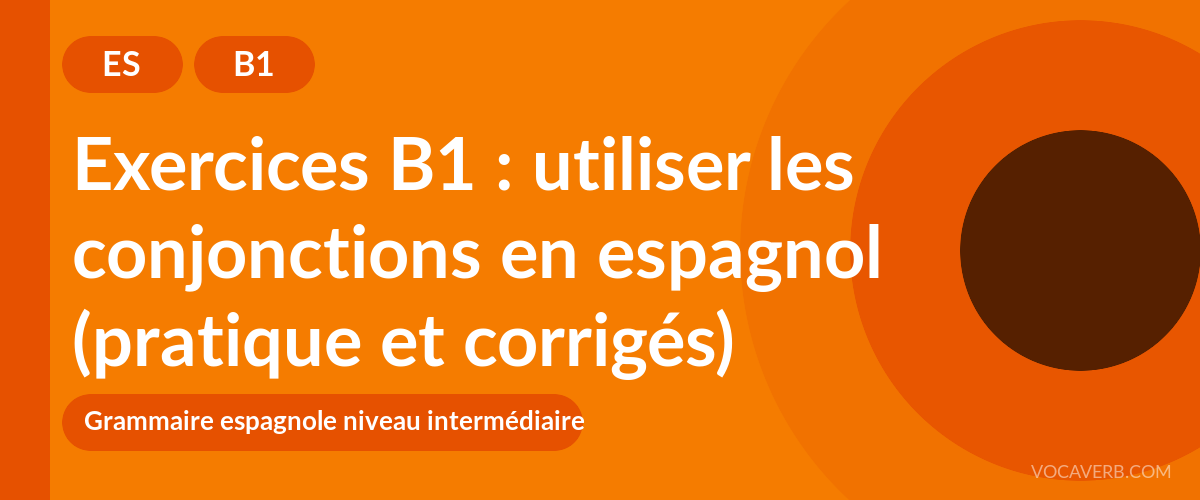 Exercices B1 : utiliser les conjonctions en espagnol (pratique et corrigés) [B1]