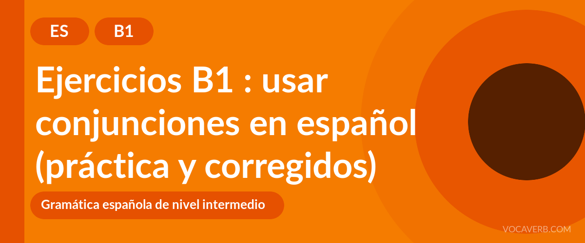 Ejercicios B1 : usar conjunciones en español (práctica y corregidos) [B1]
