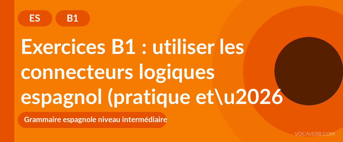 Exercices B1 : utiliser les connecteurs logiques espagnol (pratique et corrigés) [B1]