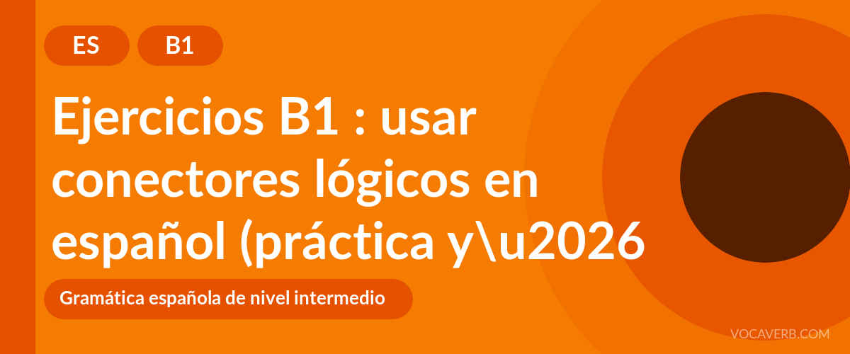 Ejercicios B1 : usar conectores lógicos en español (práctica y corregidos) [B1]