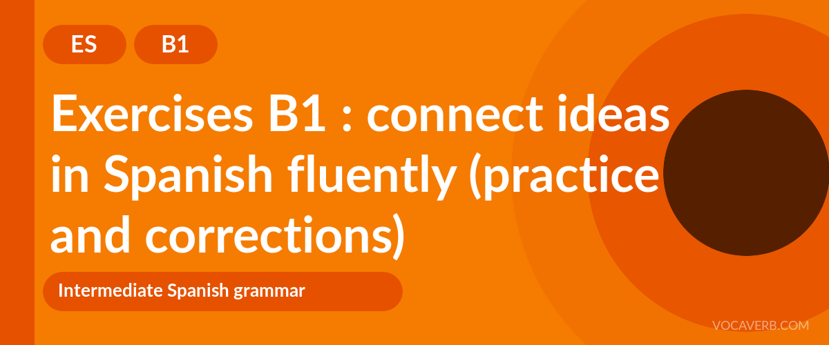 Exercises B1 : connect ideas in Spanish fluently (practice and corrections) [B1]