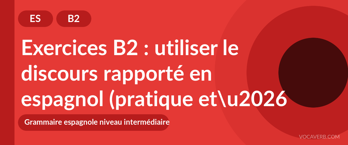 Exercices B2 : utiliser le discours rapporté en espagnol (pratique et corrigés) [B2]
