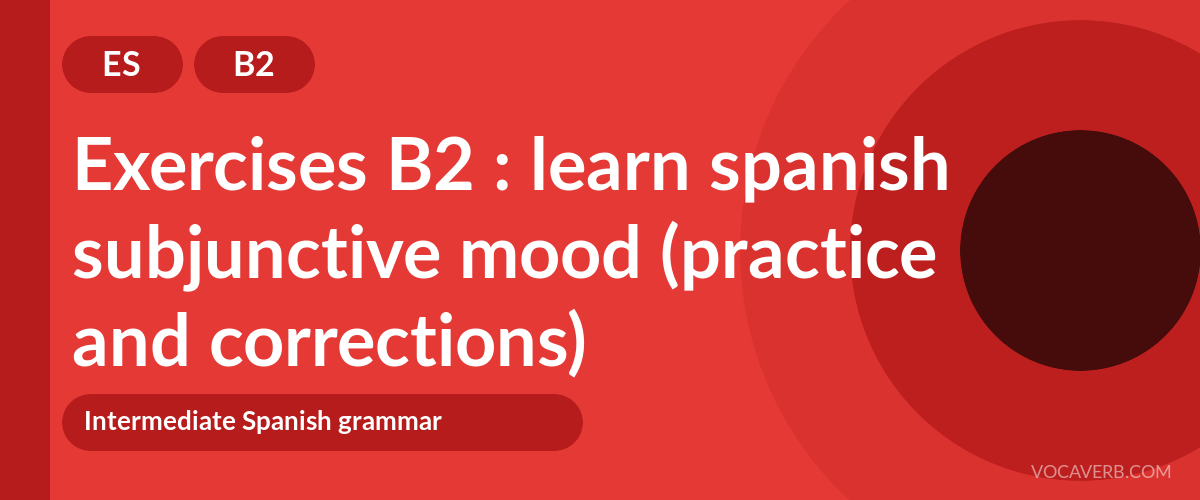 Exercises B2 : learn spanish subjunctive mood (practice and corrections) [B2]