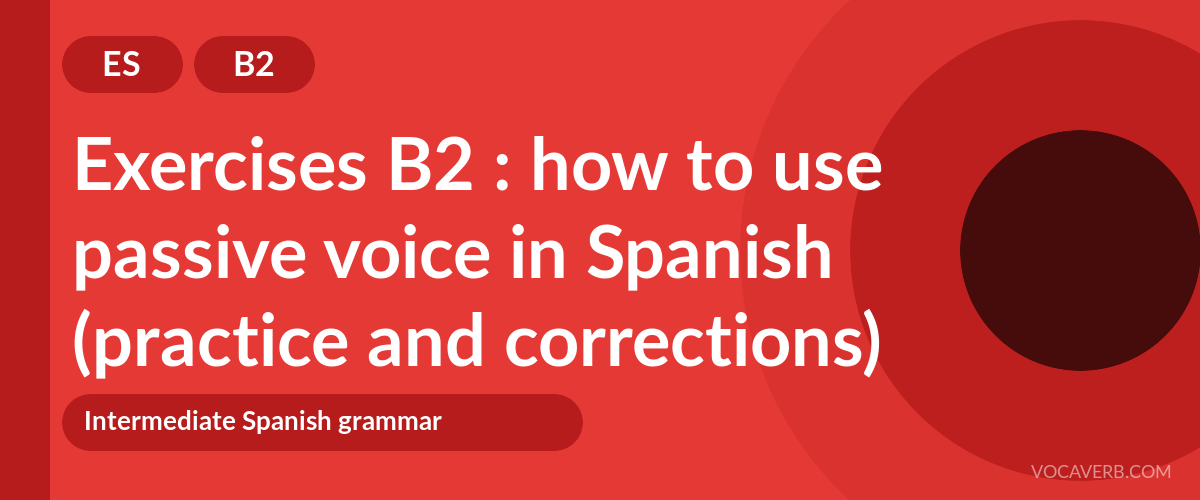 Exercises B2 : how to use passive voice in Spanish (practice and corrections) [B2]