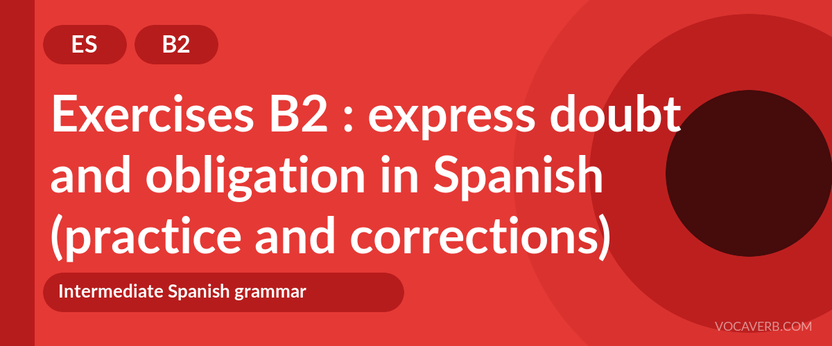 Exercises B2 : express doubt and obligation in Spanish (practice and corrections) [B2]