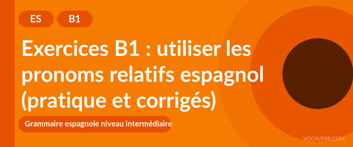 Exercices B1 : utiliser les pronoms relatifs espagnol (pratique et corrigés) [B1]