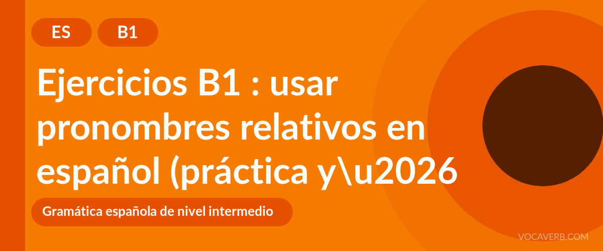 Ejercicios B1 : usar pronombres relativos en español (práctica y corregidos) [B1]