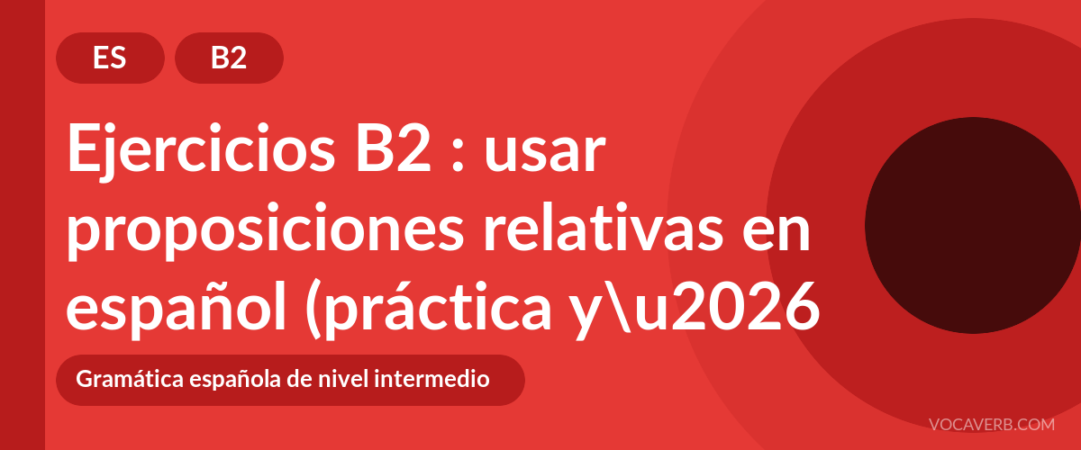 Ejercicios B2 : usar proposiciones relativas en español (práctica y corregidos) [B2]