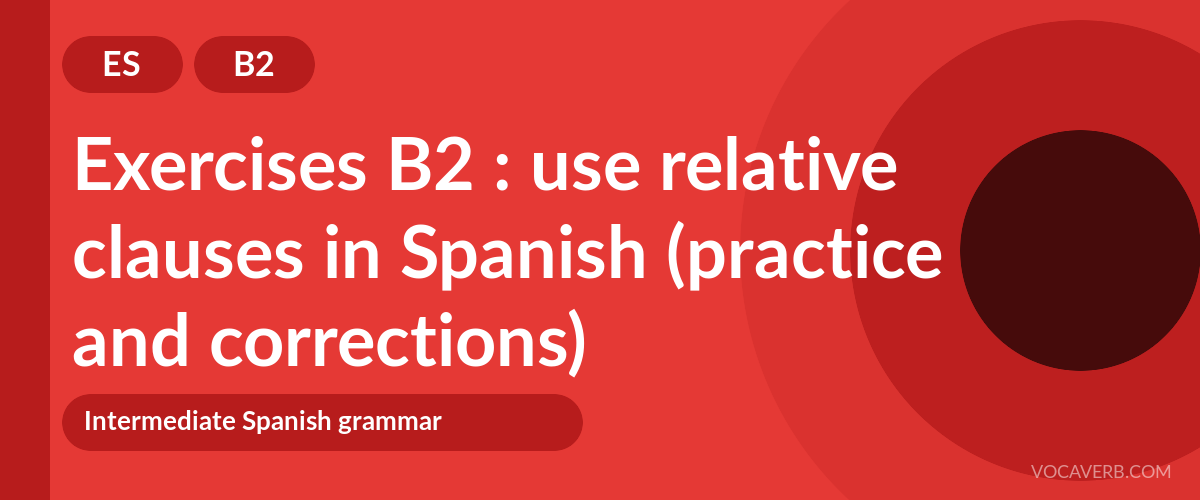Exercises B2 : use relative clauses in Spanish (practice and corrections) [B2]