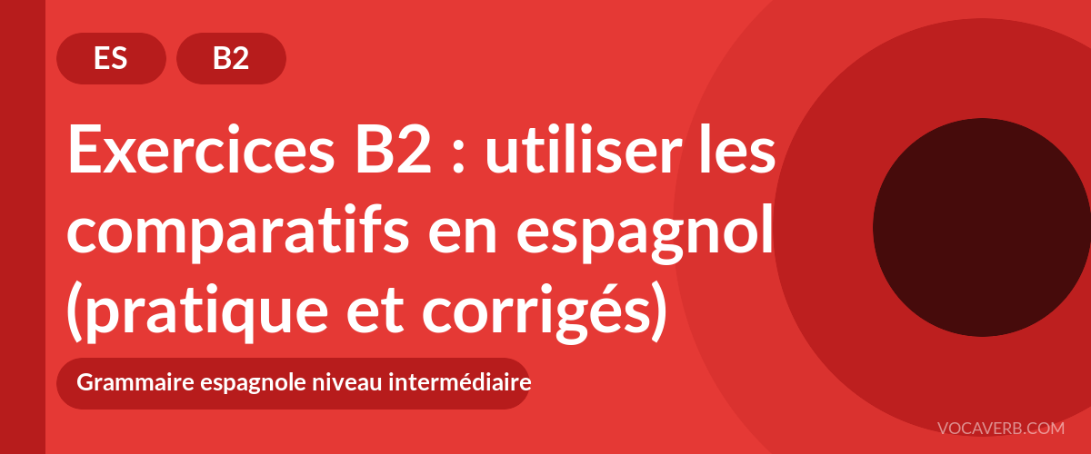 Exercices B2 : utiliser les comparatifs en espagnol (pratique et corrigés) [B2]