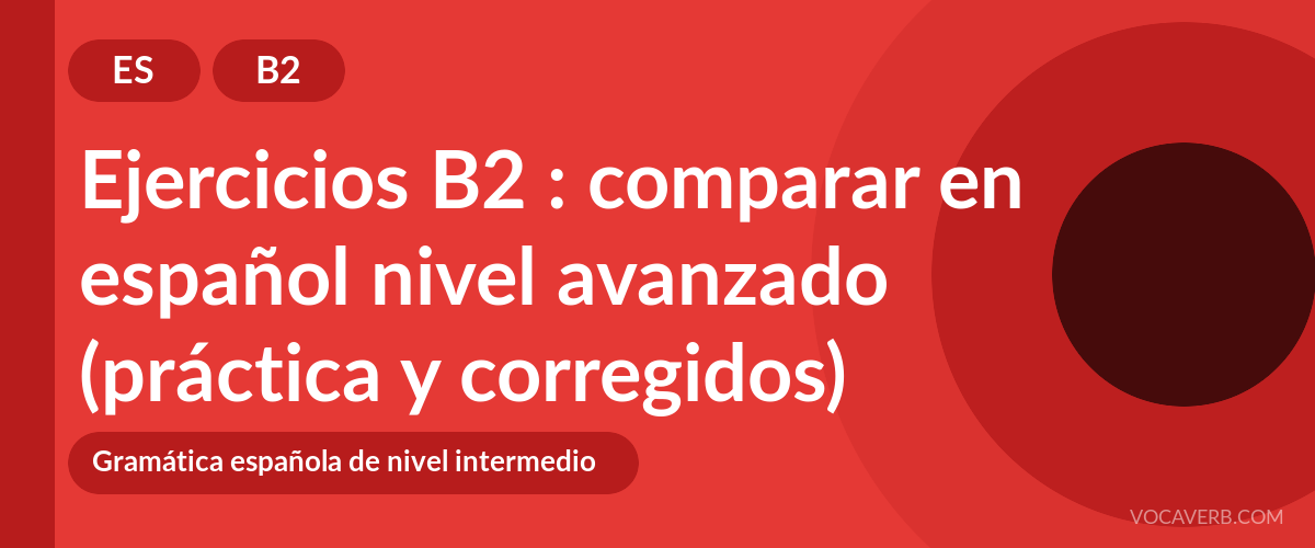 Ejercicios B2 : comparar en español nivel avanzado (práctica y corregidos) [B2]