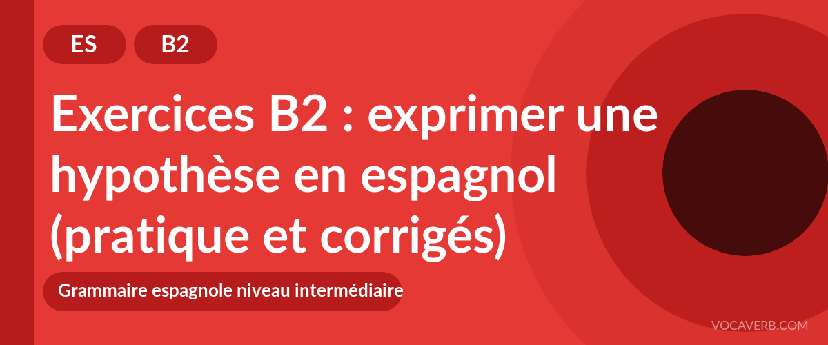 Exercices B2 : exprimer une hypothèse en espagnol (pratique et corrigés) [B2]