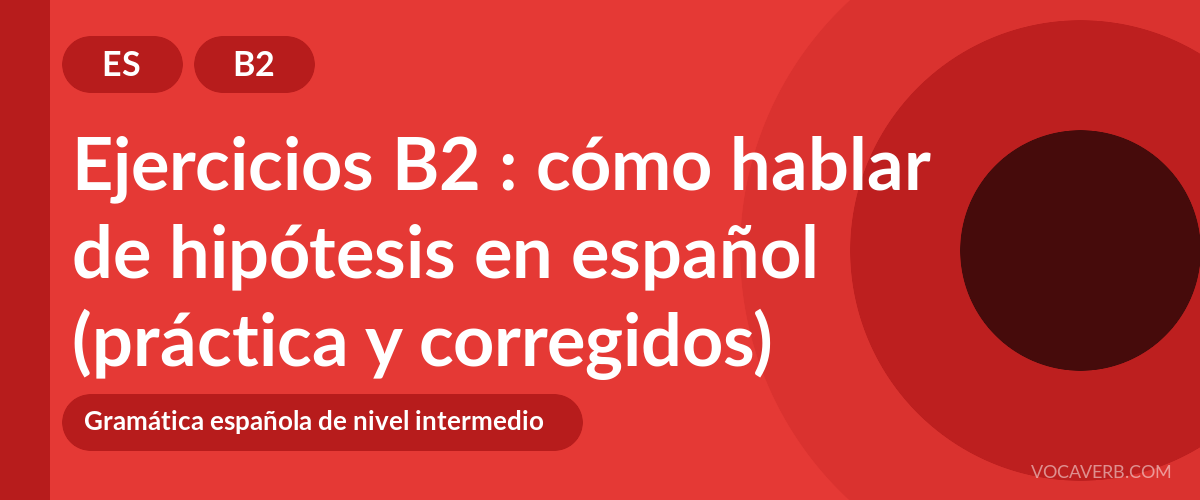Ejercicios B2 : cómo hablar de hipótesis en español (práctica y corregidos) [B2]