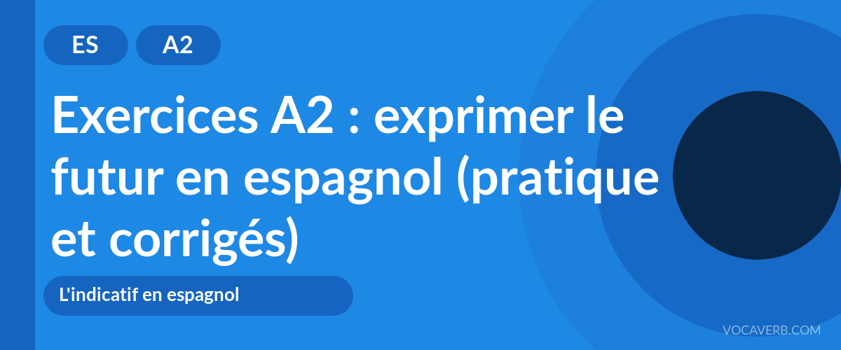 Exercices A2 : exprimer le futur en espagnol (pratique et corrigés) [A2]