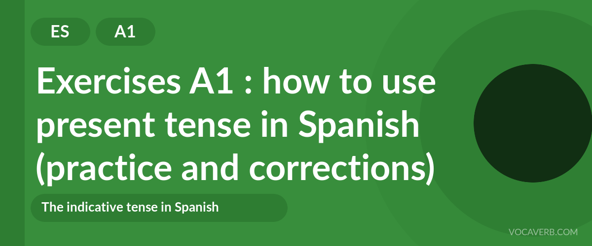 Exercises A1 : how to use present tense in Spanish (practice and corrections) [A1]