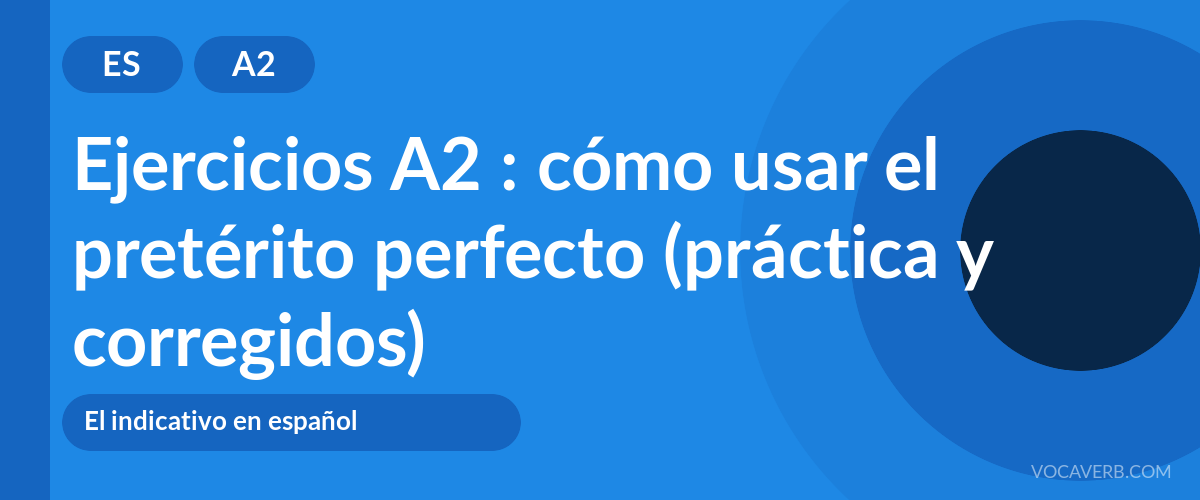 Ejercicios A2 : cómo usar el pretérito perfecto (práctica y corregidos) [A2]