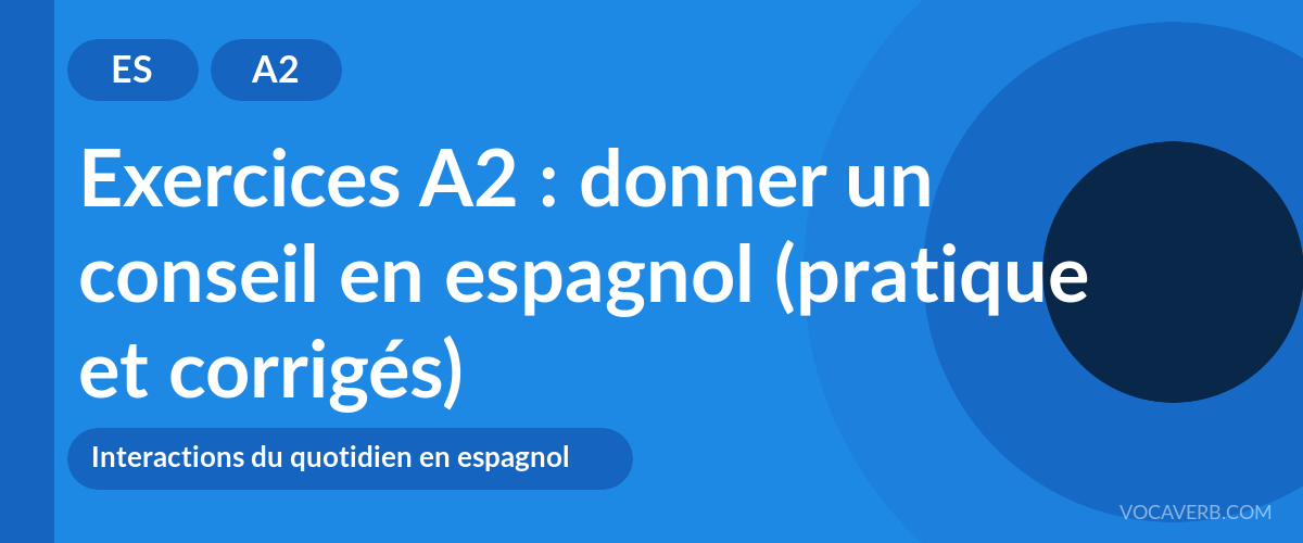 Exercices A2 : donner un conseil en espagnol (pratique et corrigés) [A2]
