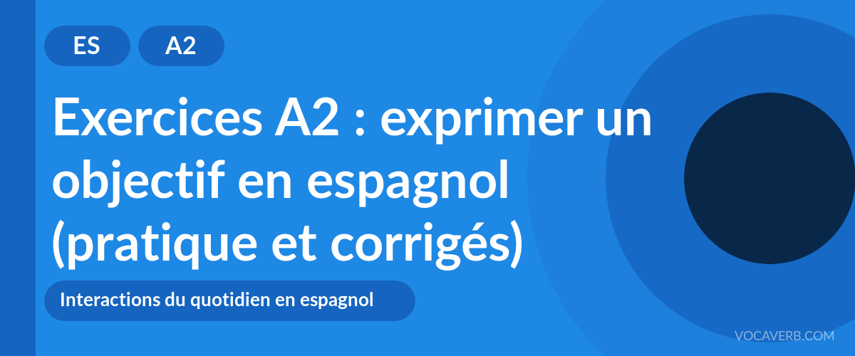 Exercices A2 : exprimer un objectif en espagnol (pratique et corrigés) [A2]