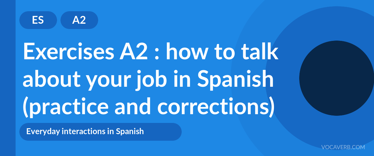 Exercises A2 : how to talk about your job in Spanish (practice and corrections) [A2]