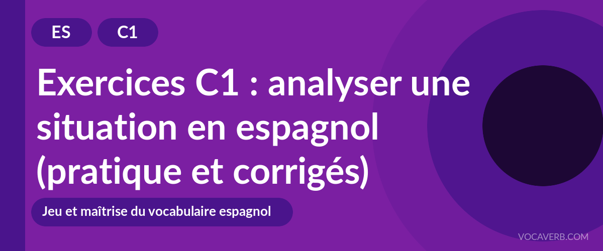 Exercices C1 : analyser une situation en espagnol (pratique et corrigés) [C1]