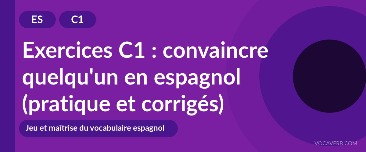 Exercices C1 : convaincre quelqu'un en espagnol (pratique et corrigés) [C1]