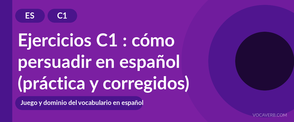 Ejercicios C1 : cómo persuadir en español (práctica y corregidos) [C1]