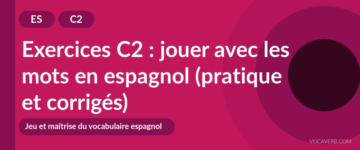 Exercices C2 : jouer avec les mots en espagnol (pratique et corrigés) [C2]