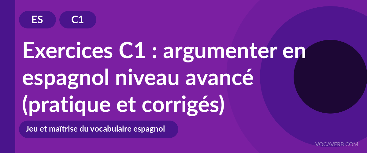 Exercices C1 : argumenter en espagnol niveau avancé (pratique et corrigés) [C1]