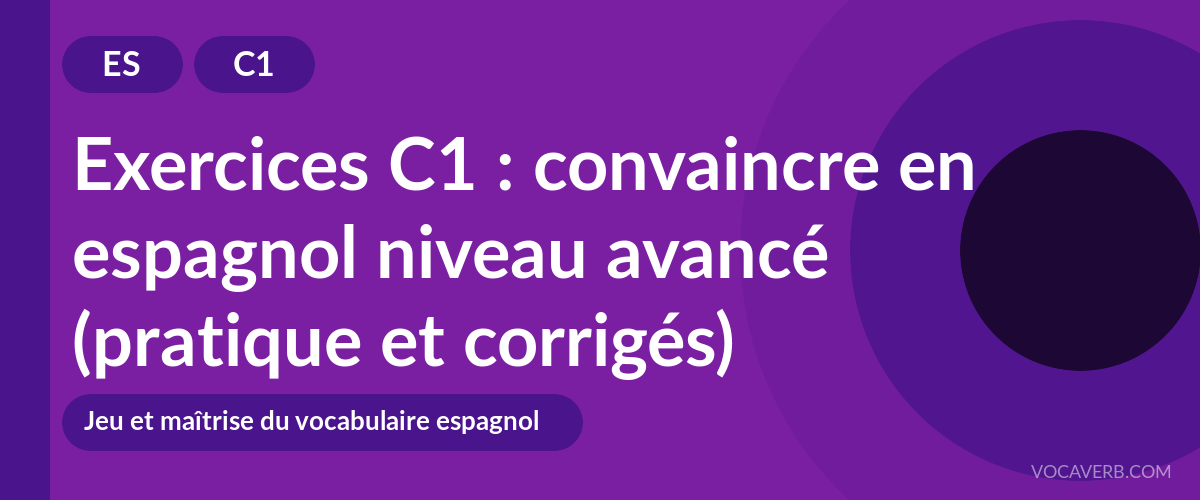 Exercices C1 : convaincre en espagnol niveau avancé (pratique et corrigés) [C1]